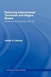 Buy : Deterring International Terrorism and Rogue States: US National Security Policy after 9/11 (Contemporary Security Studies)