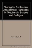 Testing for continuous assessment : a handbook for teachers in schools and colleges