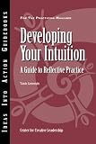 Developing Your Intuition: A Guide to Reflective Practice (J-B CCL (Center for Creative Leadership))