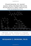 Handbook of basic mass spectrometry for biologists and medical technologists: What you really need to know to get started