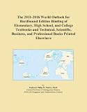 The 2011-2016 World Outlook for Hardbound Edition Binding of Elementary, High School, and College Textbooks and Technical, Scientific, Business, and Professional Books Printed Elsewhere