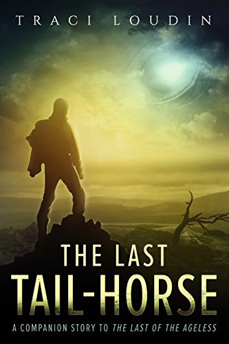 The Last Tail-Horse: A Companion Story to The Last of the Ageless (The Ageless Post-Apocalypse Book 1), by Traci Loudin