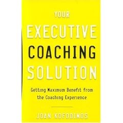 Your Executive Coaching Solution: Getting Maximum Benefit from Your Coaching Experience