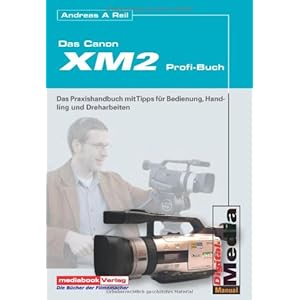 Das Canon XM-2 Buch. Tipps für Bedienung, Handling und die Dreharbeiten