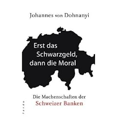 Erst das Schwarzgeld, dann die Moral. Die Machenschaften der Schweizer Banken