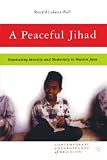 A Peaceful Jihad: Negotiating Identity and Modernity in Muslim Java (Contemporary Anthropology of Religion)