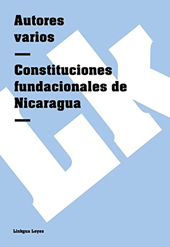 Constituciones fundacionales de Nicaragua (Spanish Edition)
