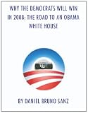 Why the Democrats Will Win in 2008: The Road to An Obama White House