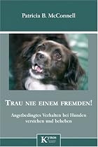 Trau nie einem Fremden!: Angstbedingtes Verhalten bei Hunden erkennen und beheben