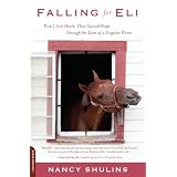 Falling for Eli: How I Lost Heart, Then Gained Hope Through the Love of a Singular Horse