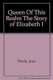 Queens of this realm : the story of Elizabeth I