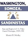 Washington, Somoza, and the Sandinistas : state and regime in U.S. policy toward Nicaragua, 1969-1981