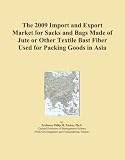 The 2009 Import and Export Market for Sacks and Bags Made of Jute or Other Textile Bast Fiber Used for Packing Goods in Asia