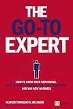 The go-to expert : how to grow your reputation, differentiate yourself from the competition and win new business