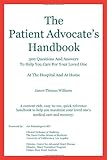 The Patient Advocate's Handbook 300 Questions And Answers To Help You Care For Your Loved One At The Hospital And At Home