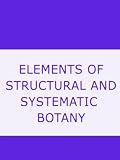 ELEMENTS  OF  STRUCTURAL AND SYSTEMATIC BOTANY,   FOR HIGH SCHOOLS AND ELEMENTARY COLLEGE COURSES.