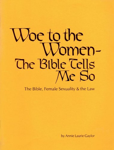 Woe To The Women - The Bible Tells Me So: The Bible, Female Sexuality & the Law
