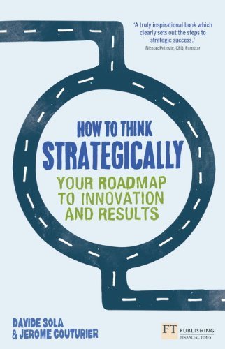 How to Think Strategically: Your Roadmap to Innovation and Results (Financial Times Series) by Sola, Prof Davide, Couturier, Assoc Prof Jerome (2013) Paperback