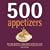 500 Appetizers: The Only Appetizer Cookbook You'll Ever Need