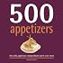 500 Appetizers: The Only Appetizer Cookbook You'll Ever Need