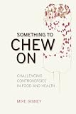Something to chew on : challenging controversies in food and health