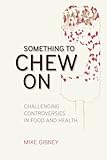 Something to Chew On: Challenging Controversies in Food and Health
