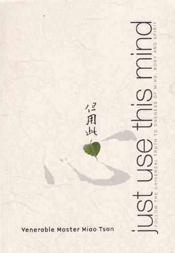 Just Use This Mind: Follow the Universal Truth to Oneness of Mind, Body and Spirit