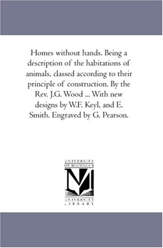 Homes without hands. Being a description of the habitations of animals, classed according to their principle of construction. By the Rev. J.G. Wood ... ... Keyl, and E. Smith. Engraved by G. Pearson.
