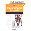 Topographische Anatomie: Lehrbuch mit besonderer Berücksichtigung der klinischen Aspekte und der bildgebenden Verfahren Topographische Anatomie: Lehrbuch mit besonderer Berücksichtigung der klinischen Aspekte und der bildgebenden Verfahren