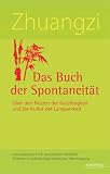 Zhuangzi - Das Buch der Spontaneit&auml;t: &Uuml;ber den Nutzen der Nutzlosigkeit und die Kultur der Langsamkeit - Das klassische Buch daoistischer Weisheit - Zhuangzi