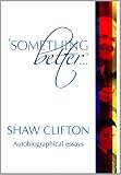 'Something better ...' : autobiographical essays