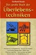 Das grosse Buch der �berlebenstechniken: Das umfassende Nachschlagewerk f�r alle, die sich in Ausnahmesituationen rasch richtig verhalten und durchsetzen wollen