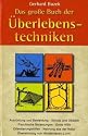 Das grosse Buch der &Uuml;berlebenstechniken: Das umfassende Nachschlagewerk f&uuml;r alle, die sich in Ausnahmesituationen rasch richtig verhalten und durchsetzen wollen