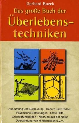 Das grosse Buch der Überlebenstechniken: Das umfassende Nachschlagewerk für alle, die sich in Ausnahmesituationen rasch richtig verhalten und durchsetzen wollen