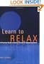 Learn to Relax : A Practical Guide to Easing Tension and Conquering Stress