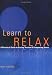 Learn to Relax : A Practical Guide to Easing Tension and Conquering Stress