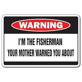 I'M THE FISHERMAN -Warning Sign- mother funny fish sign