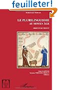 Le plurilinguisme au Moyen Age : Orient-Occident : de Babel � la langue Une