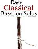 Easy Classical Bassoon Solos: Featuring music of Bach, Beethoven, Wagner, Handel and other composers
