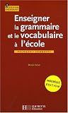 Enseigner la grammaire et le vocabulaire à l'école : Pourquoi ? Comment ?