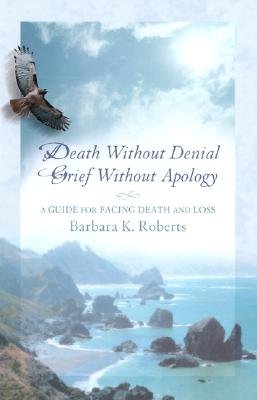 Death Without Denial Grief Without Apology: A Guide for Facing Death and LossÂ Â  [DEATH W/O DENIAL GRIEF W/O] [Paperback]