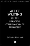 After Writing: On the Liturgical Cosummation of Philosophy (Challenges in Contemporary Theology)