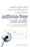 Asthma-Free Naturally: Everything you need to know about taking control of your asthma