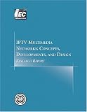 Review International Engineering Consortium  / IPTV Multimedia Networks: Concepts, Development, and Design (Research Report series) (Research Report series)