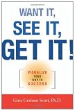 Want It, See It, Get It!: Visualize Your Way to Success