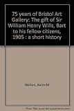 75 years of Bristol Art Gallery : the gift of Sir William Henry Wills, Bart to his fellow citizens, 1905 : a short history