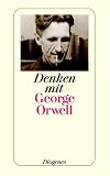 Denken mit George Orwell. - George Orwell, Fritz Senn, Christian Strich, Felix Gasharra, Tina Richter
