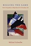 Rigging the game : how inequality is reproduced in everyday life