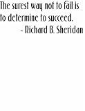 Life Attitude and Success Inspirational and Motivational Saying by Famous Sports Journalist Richard B. Sheridan The surest way not to fail is to determine to succeed Art Lettering Quote Home Decor - Peel& Stick Sticker - Vinyl Wall Decal - 24 Colors Available 20X20