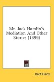 Mr. Jack Hamlin's Mediation and Other Stories (1899)